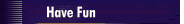 Have Fun